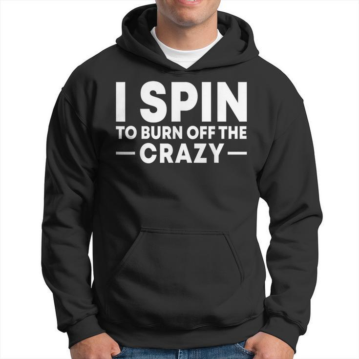 I Spin To Burn Off The Crazy Spinning Gym Bike Class Hoodie