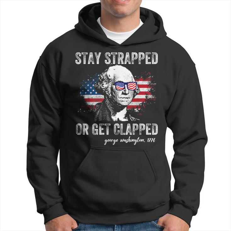 Stay Strapped Or Get Clapped George Washington 4Th Of July  Hoodie