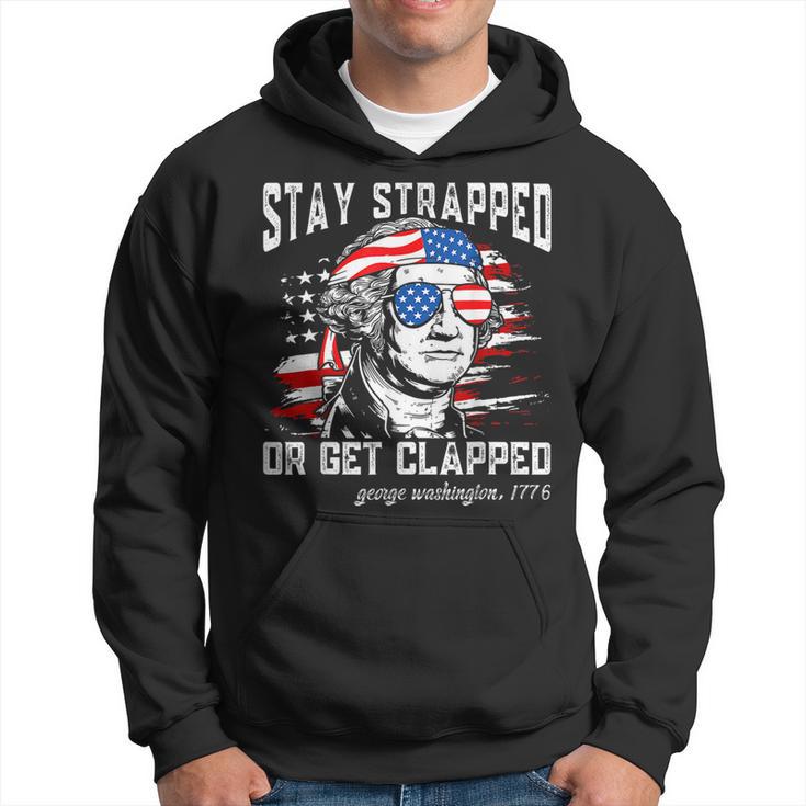 Stay Strapped Or Get Clapped George Washington4Th Of July  Hoodie