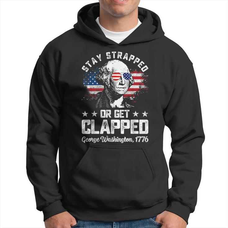 Stay Strapped Or Get Clapped George Washington4Th Of July Hoodie