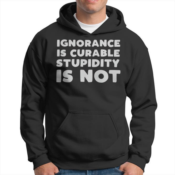 Stupid People  Ignorance Is Curable Stupidity Is Not Sarcastic Saying  - Stupid People  Ignorance Is Curable Stupidity Is Not Sarcastic Saying  Hoodie