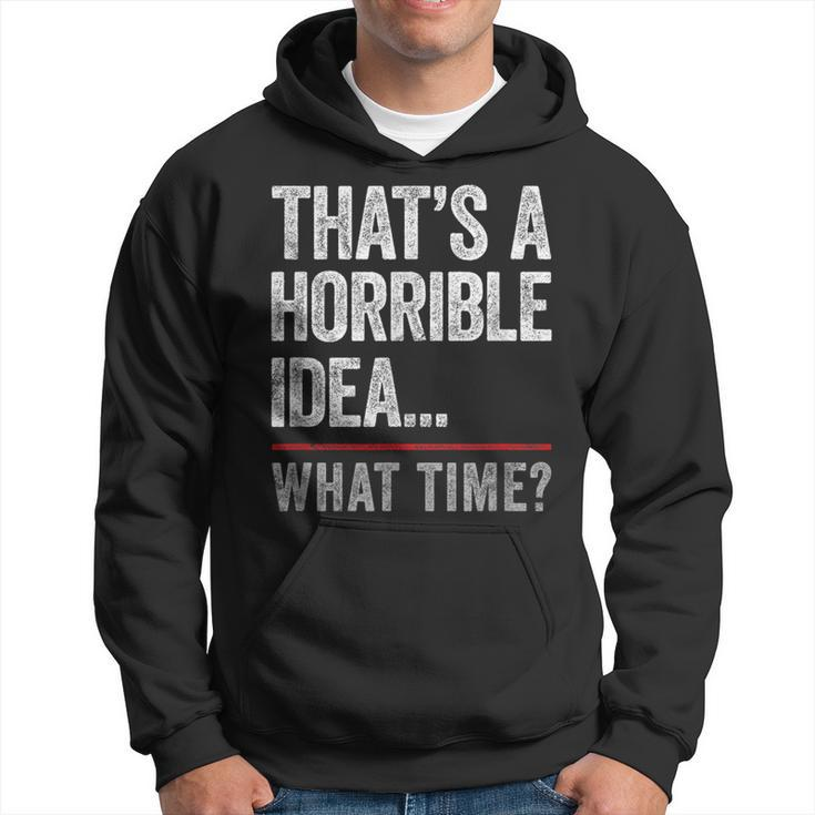 Thats A Horrible Idea What Time Funny Bad Idea Influence  Hoodie