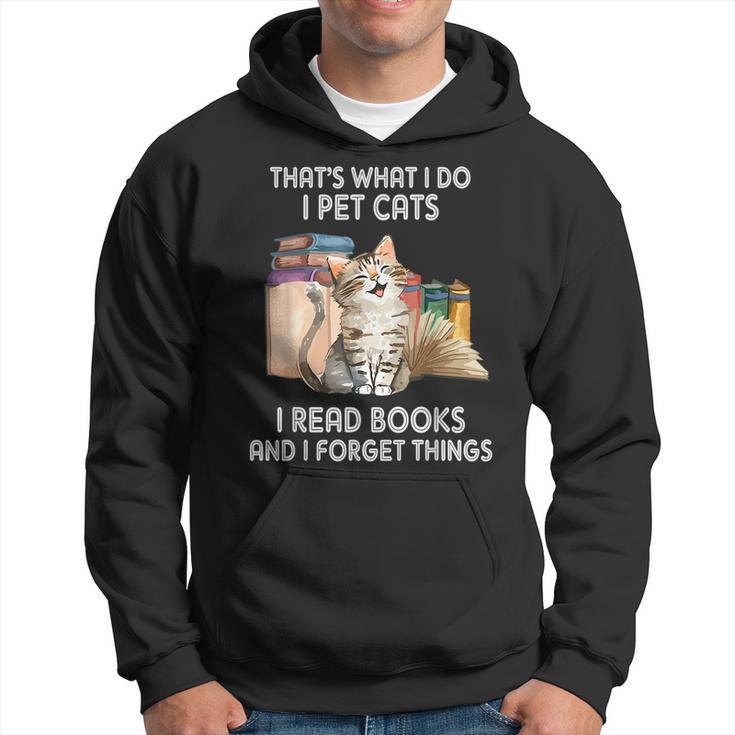 Thats What I Do I Pet Cats I Read Books And I Forget Things  Hoodie