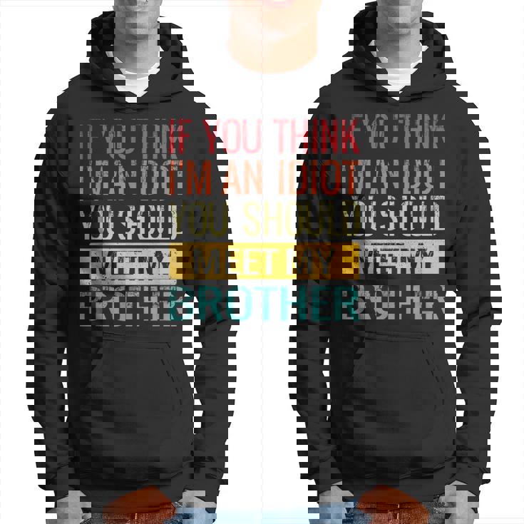 If You Think Im An Idiot You Should Meet My Brother Hoodie