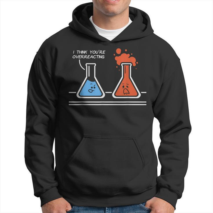 I Think You're Overreacting Nerd Science Chemistry Hoodie