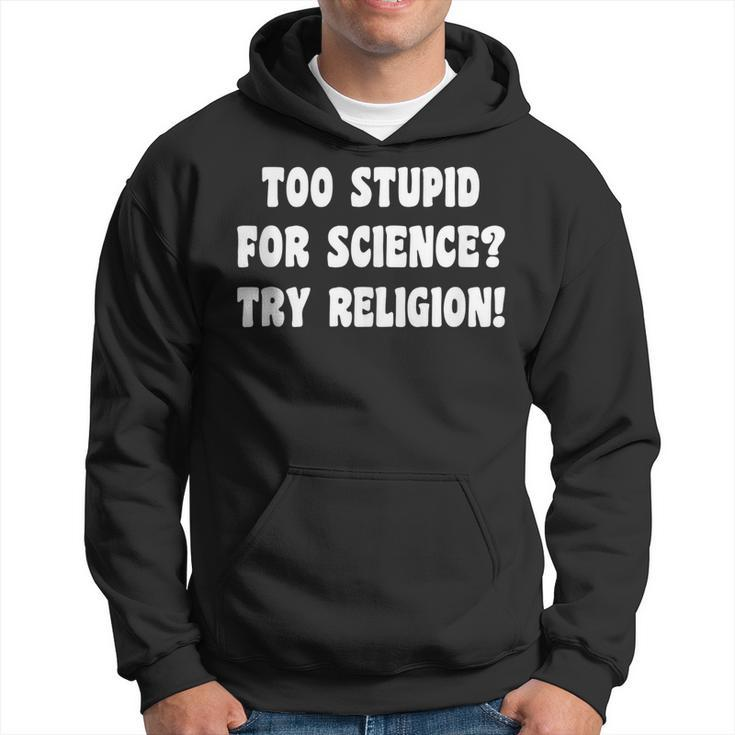 Too Stupid For Science Try Religion Atheist Atheism Joke Hoodie