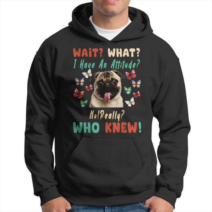 Wait What I Have An Attitude No Really Who Knew Pug Dog Gifts For Pug Lovers Funny Gifts Hoodie