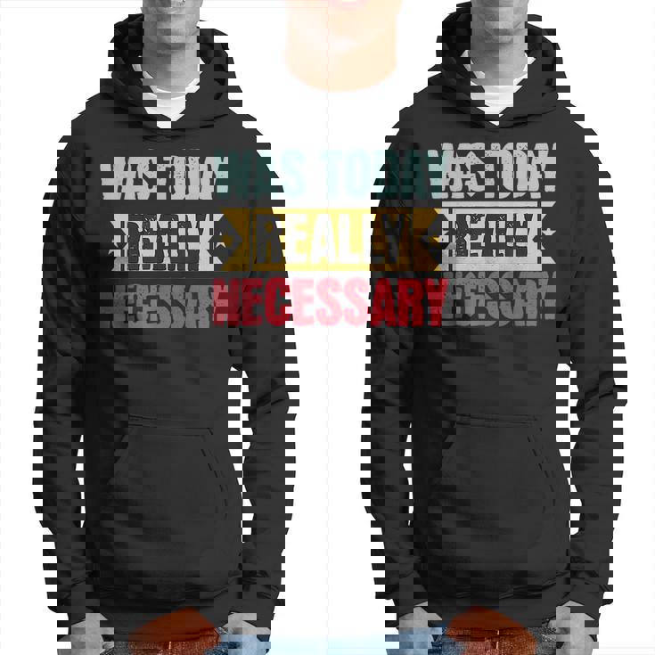 Was Today Really Necessary  Hoodie
