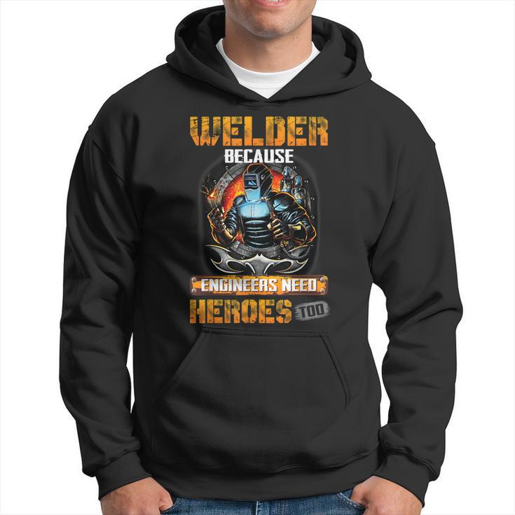 Welder Because Engineers Need Heroes Too  Hoodie