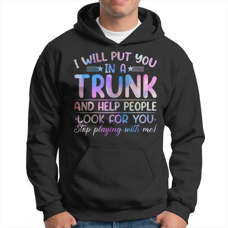 I Will Put You In A Trunk And Help People Look Tie Dye Color Hoodie
