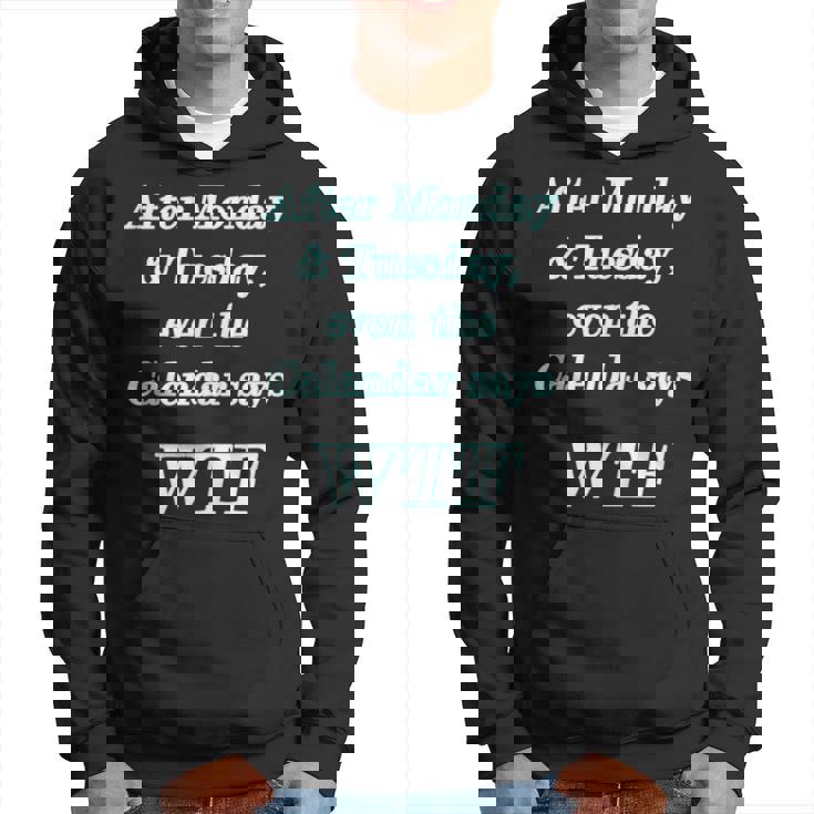 Wtf - After Monday Tuesday Even The Calendar Says Wtf  Hoodie