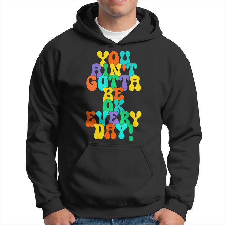 You Aint Gotta Be Ok Every Day Quote  Hoodie