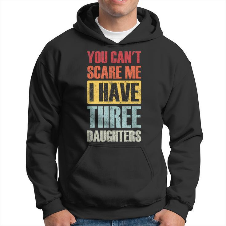 You Cant Scare Me I Have Three Daughters Funny Dad Joke  Hoodie