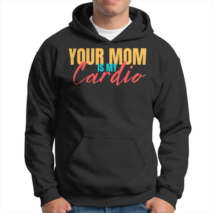 Your Mom Is My Cardio Funny Saying Sarcastic Fitness Quote Hoodie