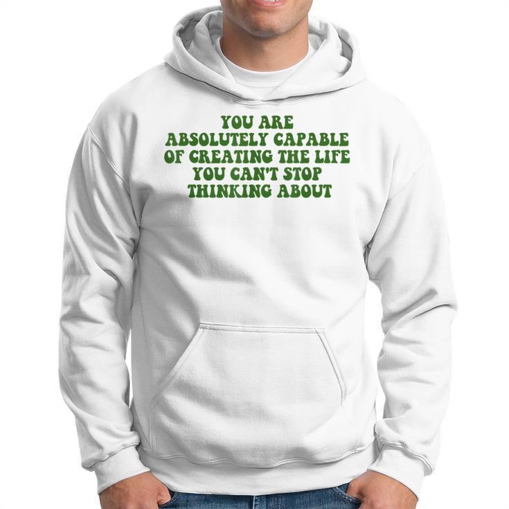 You Are Absolutely Capable Of Creating The Life Quote Hoodie