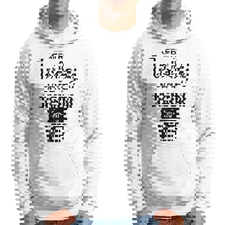 After Tuesday Even The Calendar Says Wtf Graphic  Hoodie