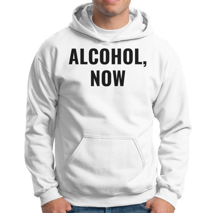 Alcohol Now - Funny Drinking Hoodie