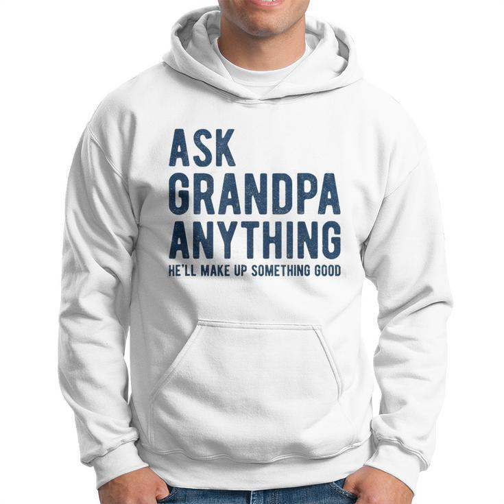 Ask Grandpa Anything Hell Make Up Something Good  Hoodie