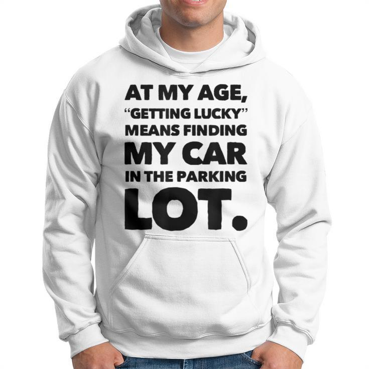 At My Age Getting Lucky Means Finding My Car In Parking Lot Hoodie