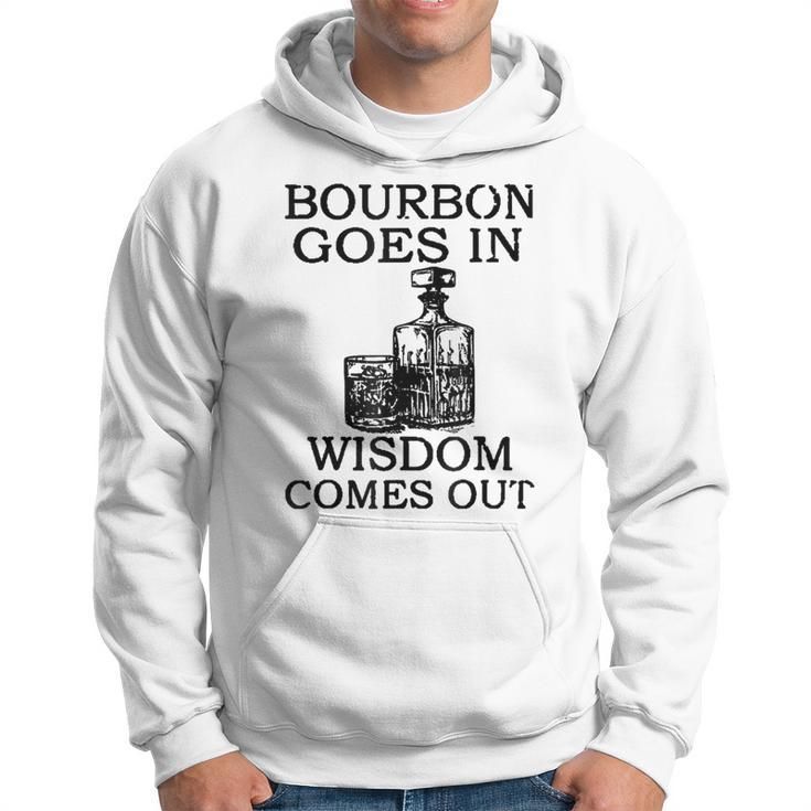 Bourbon Goes In Wisdom Comes Out Drinking Hoodie