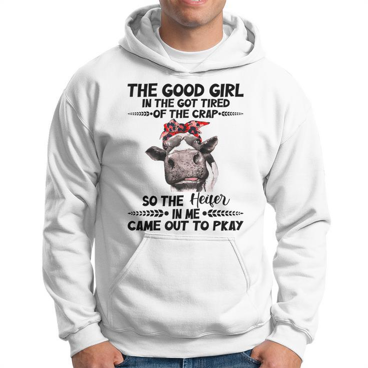 Cow The Good Girl In Me Got Tired Of The Crap Came Out To  Hoodie