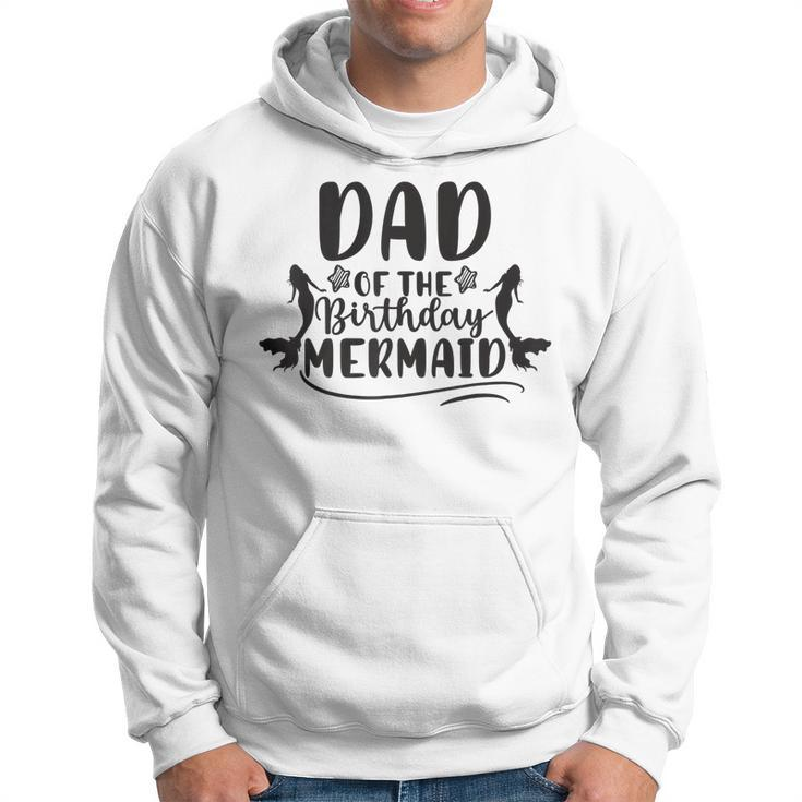 Dad Of The Birthday Mermaid Cool Father Daddy Papa  Hoodie