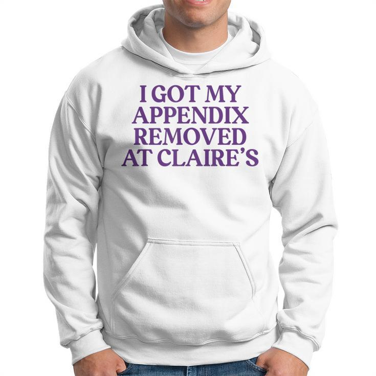 I Got My Appendix Removed At Claire's Meme Trending Hoodie