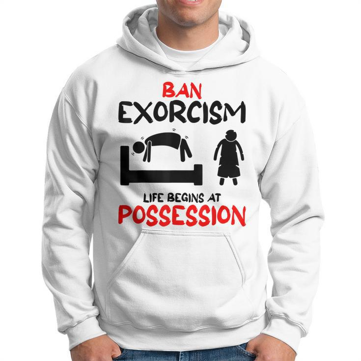 Ban Exorcisms Life Begins At Possession Horror Movies Movies Hoodie