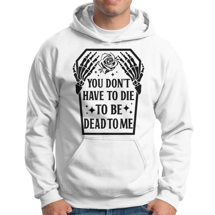 Funny You Dont Have To Die To Be Dead To Me Skeleton Hand  Hoodie