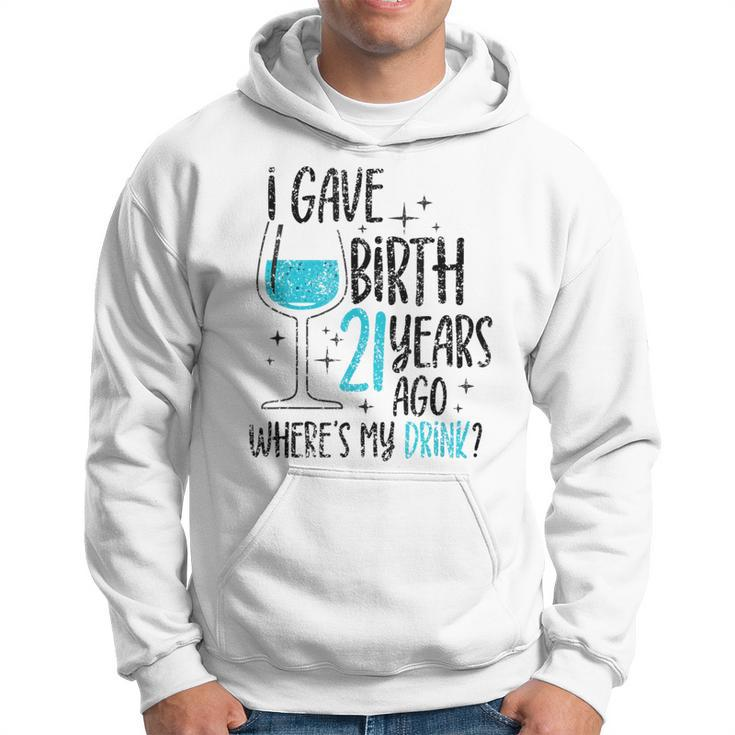 I Gave Birth 21 Years Ago Where's My Drink Birthday Party Hoodie