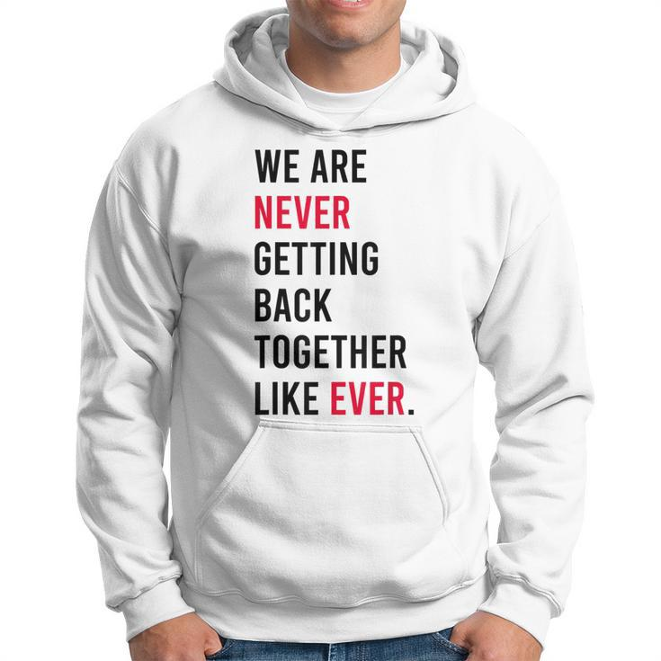 We Are Never Getting Back Together Like Ever  Hoodie