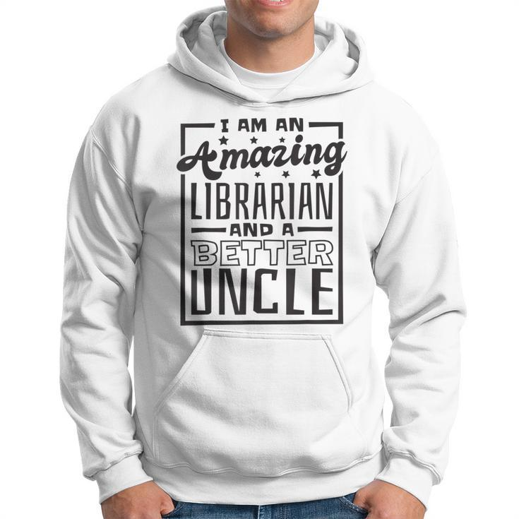 I Am An Amazing Librarian And A Better Uncle Book Lover Gift For Mens Hoodie