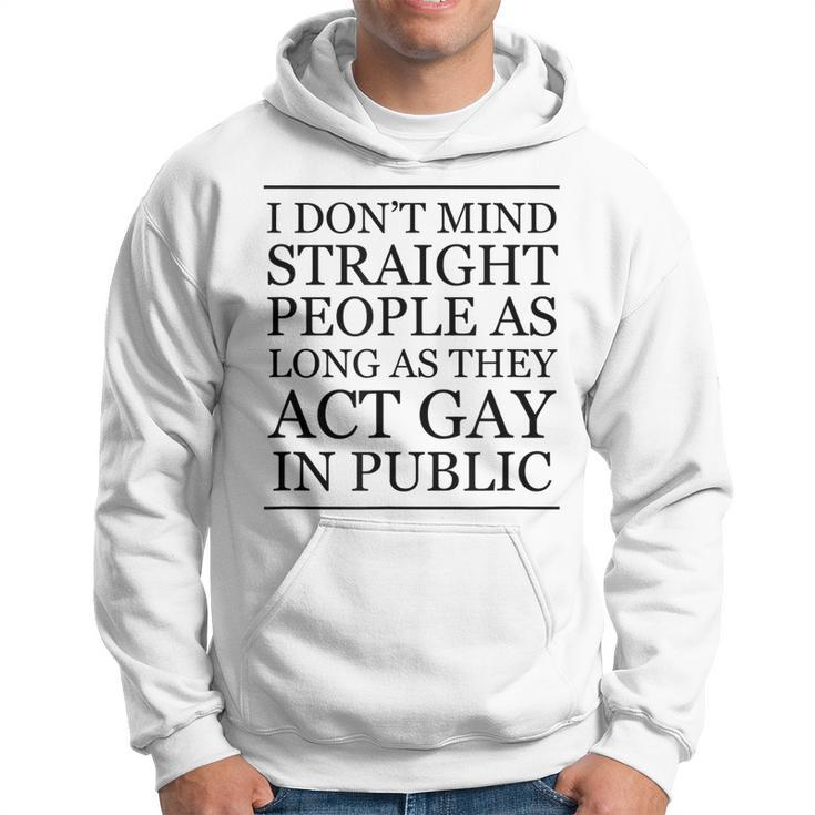 I Dont Mind Straight People As Long As They Act Gay - Funny  Hoodie