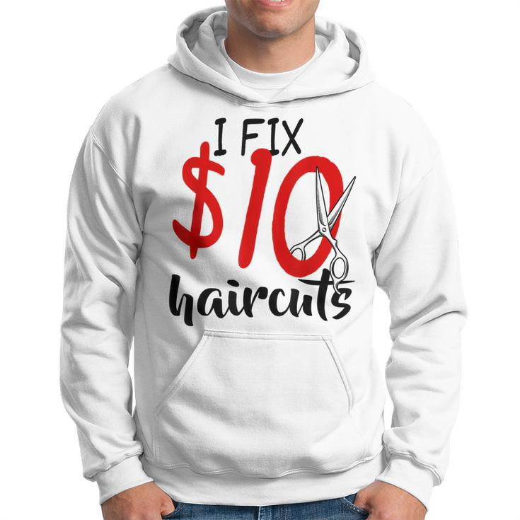 I Fix 10 Dollar Haircuts Funny Hairstylist Barber Gift Ideas  Hoodie