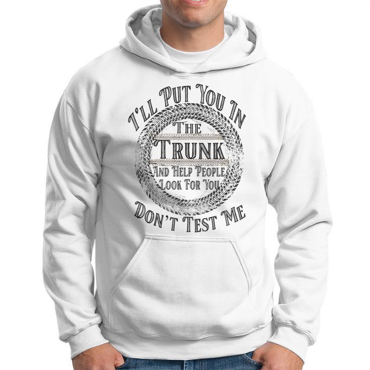 I Will Put You In A Trunk And Help People Look For You Funny  Hoodie