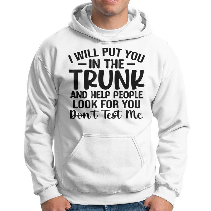 I Will Put You In The Trunk  Hoodie