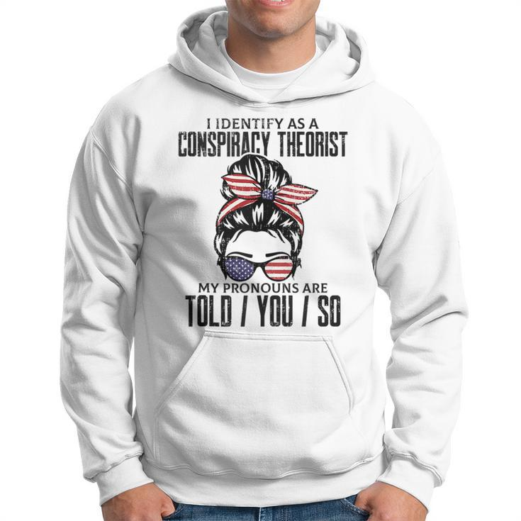 I Identify As A Conspiracy Theorist Pronouns Are Told You So Hoodie