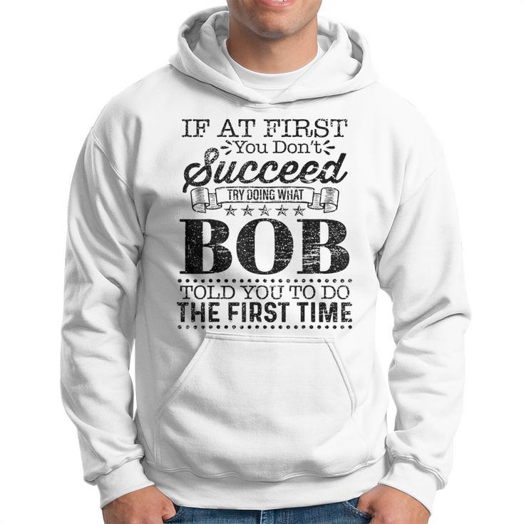 If At First You Dont Succeed Try Doing What Bob Told You  Hoodie