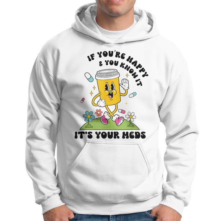 If You’Re Happy & You Know It Its Your Meds Funny IT Funny Gifts Hoodie