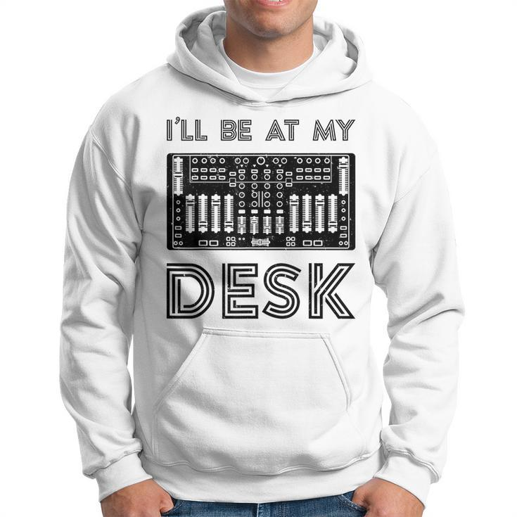 Ill Be At My Desk Funny Audio Engineer Sound Guy Recording  Engineer Funny Gifts Hoodie