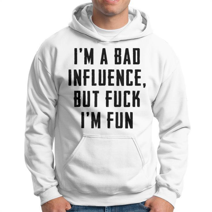 Im A Bad Influence But Fuck Im Fun  Hoodie