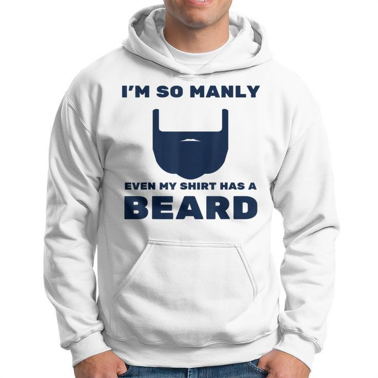 Im So Manly Even My  Has A Beard  Funny Hoodie