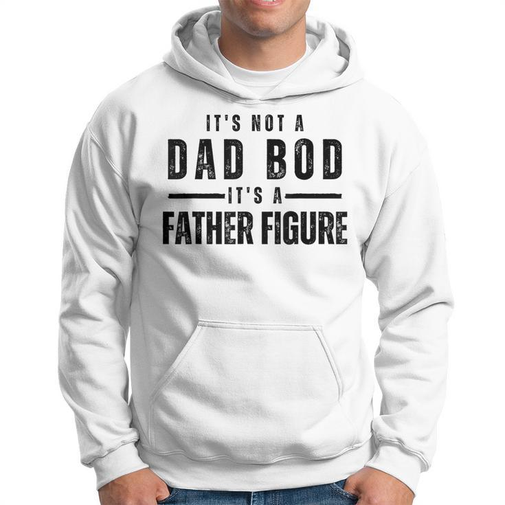 Its Not A Dad Bod Its A Father Figure Funny Fathers Day Hoodie