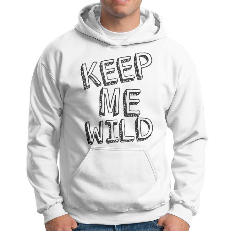 Keep Me Wild - Funny Hoodie