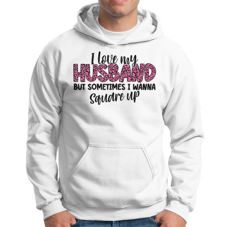 Leopard I Love My Husband But Sometimes I Wanna Square Up Hoodie