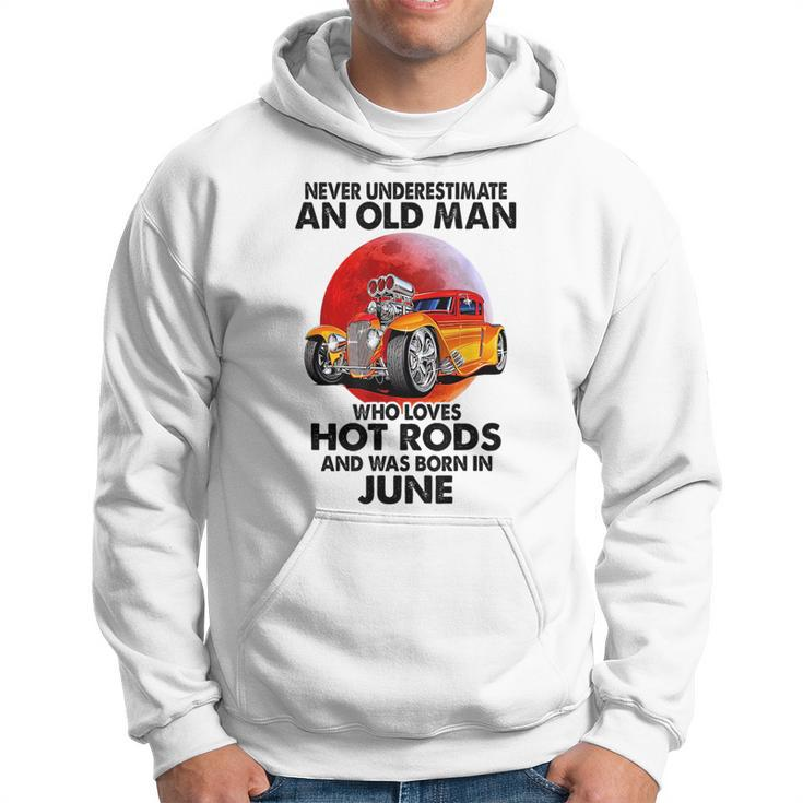 Never Underestimate An Old June Man Who Loves Hot Rods Hoodie