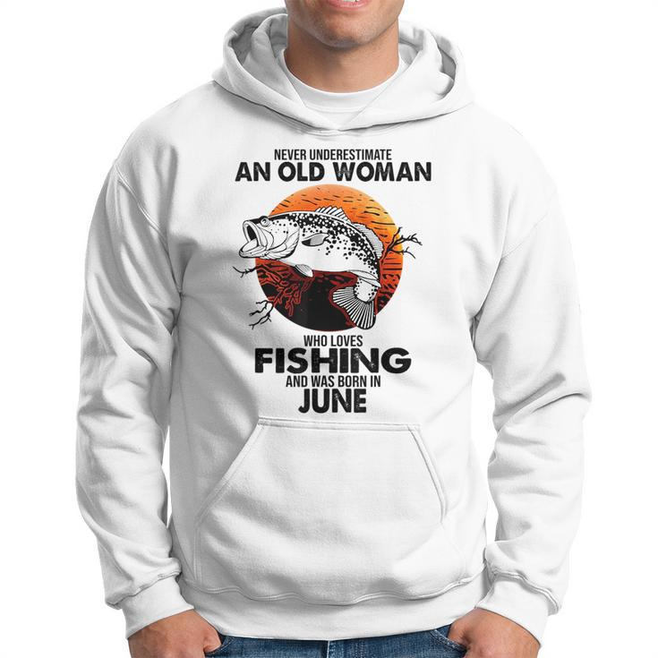 Never Underestimate Old Woman Loves Fishing Born In June Hoodie