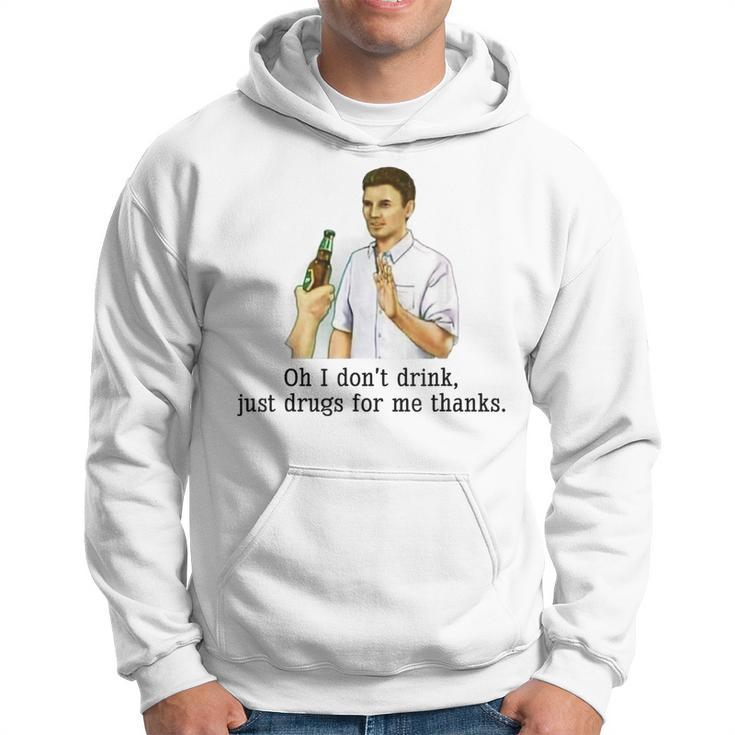 Oh I Dont Drink Just Drugs For Me Thanks Funny Drinking  Hoodie