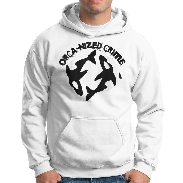 Orca-Nized Crime Orcanized Crime Killer Whale Quote  Hoodie