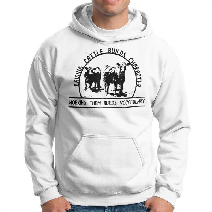 Raising Cattle Builds Character Working Them Builds Hoodie